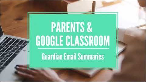 Parents and Google Classroom: Guardian Email Summaries