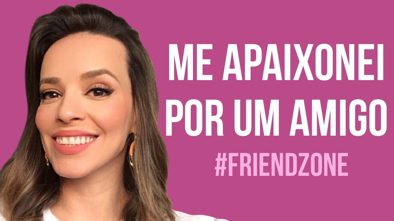 ME APAIXONEI POR UM AMIGO ( FRIENDZONE )