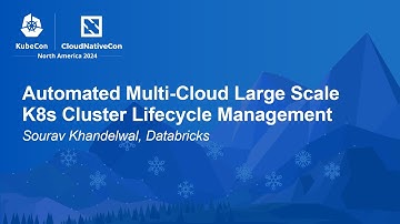 Automated Multi-Cloud Large Scale K8s Cluster Lifecycle Management - Sourav Khandelwal, Databricks