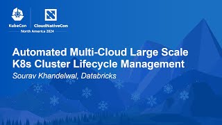 Automated Multi-Cloud Large Scale K8s Cluster Lifecycle Management - Sourav Khandelwal, Databricks