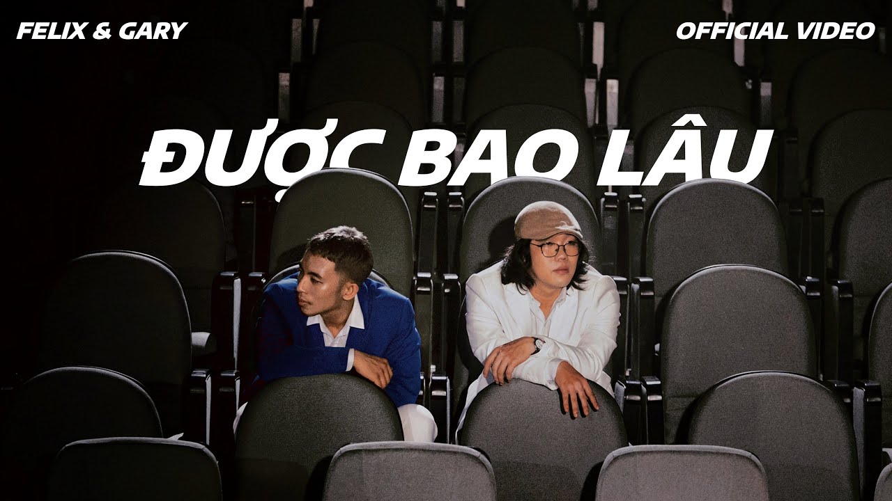 Felix & Gary - Được Bao Lâu (Official Music Video) - youtube