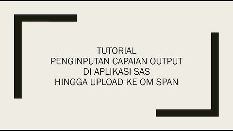 Tutorial Pengisian Capaian Output dari SAS hingga Upload OM SPAN