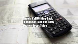 Bitcoin 'Call Writing' Back in Vogue as Cash And Carry Strategy Loses Shine