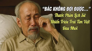 Bác Hồ Ra Đi Khi Đất Nước Chưa Kịp Toàn Thắng –Thước Phim Lịch Sử Khiến Triệu Trái Tim Việt Đau Nhói
