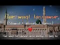 har waqt tassawur😍✨ (slowed reverb) naat | with lyrics🥰 #islamicvideo  #naat  #slowed #reverb