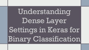 Understanding Dense Layer Settings in Keras for Binary Classification