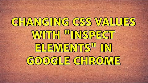 Changing CSS values with "Inspect Elements" in Google Chrome