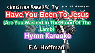 Have You Been To Jesus (Are You Washed In The Blood Of The Lamb) Hymn Karaoke E.A. Hoffman