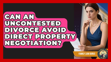 Can An Uncontested Divorce Avoid Direct Property Negotiation? - Family Law Gurus