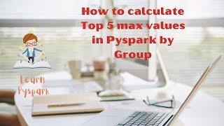How to calculate Top 5 max values in Pyspark by Group | Calculate top 5 values by each group