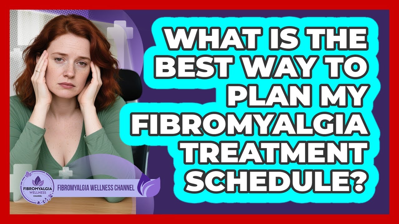 What Is The Best Way To Plan My Fibromyalgia Treatment Schedule? - Fibromyalgia Wellness Channel