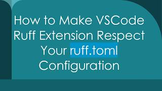 How to Make VSCode Ruff Extension Respect Your ruff.toml Configuration