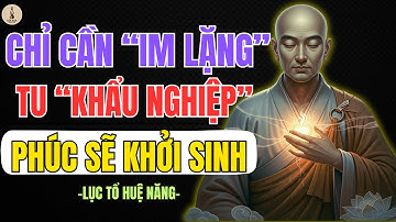 LỤC TỔ HUỆ NĂNG DẠY: IM LẶNG TU KHẨU NGHIỆP – PHÚC KHỞI SINH, TÂM AN LẠC | LỐI XƯA RADIO