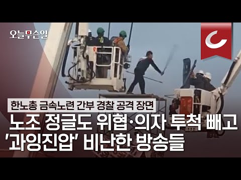 [오늘무슨일] 노조 정글刀 위협 의자 투척은 싹 빼고... 과잉진압만 부각한 방송들