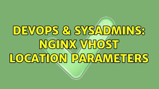 DevOps & SysAdmins: nginx vhost location parameters (2 Solutions!!)