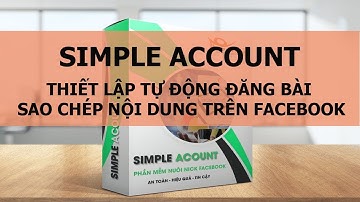 [Video 5] Simple Account -  Hướng Dẫn Đặt Lịch Tự Động Đăng Bài, Sao Chép Content Trên Facebook