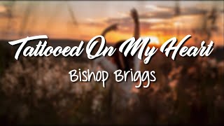 Tattooed On My Heart - Bishop Briggs (Lyrics Video)