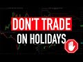 Dont Trade On Holidays 4 Crucial Reasons Explained