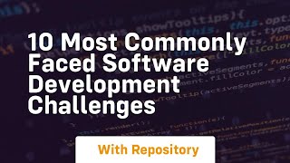 10 most commonly faced software development challenges
