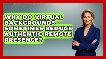Why Do Virtual Backgrounds Sometimes Reduce Authentic Remote Presence? - Virtual Communication Hub