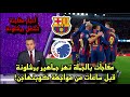 مفاجآت بالجملة تهز جماهير برشلونة قبل ساعات من مواجهة كوبنهاجن في دوري أبطال أوروبا 