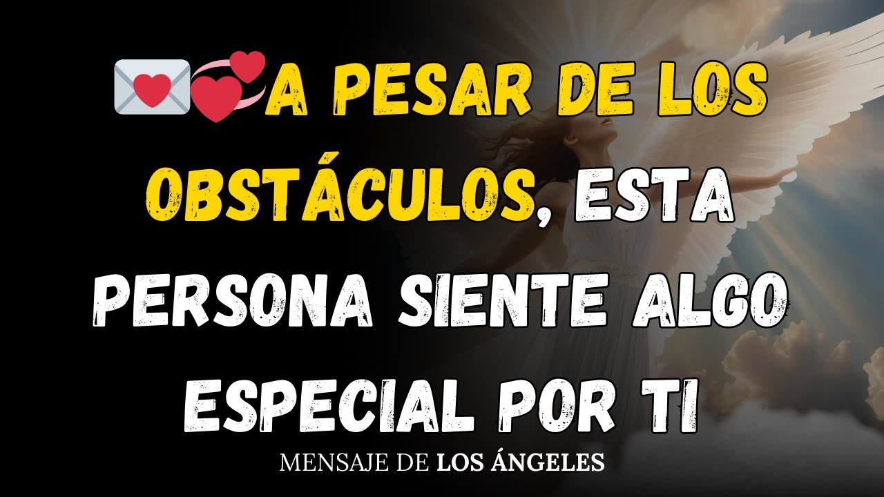 💌💞 A PESAR DE LOS OBSTÁCULOS, ESTA PERSONA SIENTE ALGO ESPECIAL POR TI ...