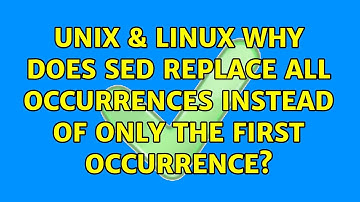 Unix & Linux: Why does sed replace all occurrences instead of only the first occurrence?