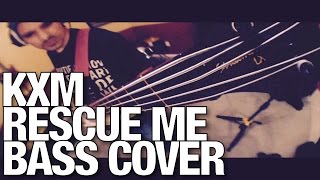 Rescue Me - KXM (Bass Cover)