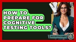 How To Prepare For Cognitive Testing Tools? | Wealth and Estate Planners Profile