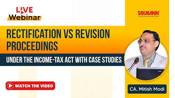 #TaxmannWebinar | Rectification vs Revision Proceedings under the Income-tax Act with Case Studies