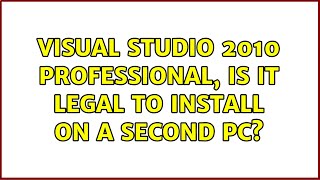 Visual Studio 2010 Professional, is it legal to install on a second pc? (2 Solutions!!)