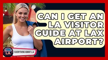 Can I Get an LA Visitor Guide at LAX Airport? - Everything About LA