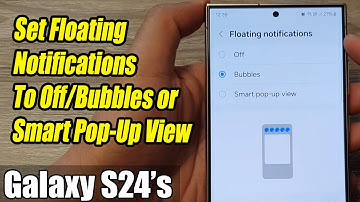 Galaxy S24/S24+/Ultra: How to Set Floating Notifications To Off/Bubbles/Smart Pop-Up View