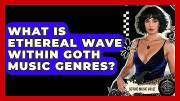 What Is Ethereal Wave Within Goth Music Genres? - Goth Music Vault