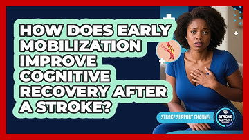 How Does Early Mobilization Improve Cognitive Recovery After A Stroke? - Stroke Support Channel