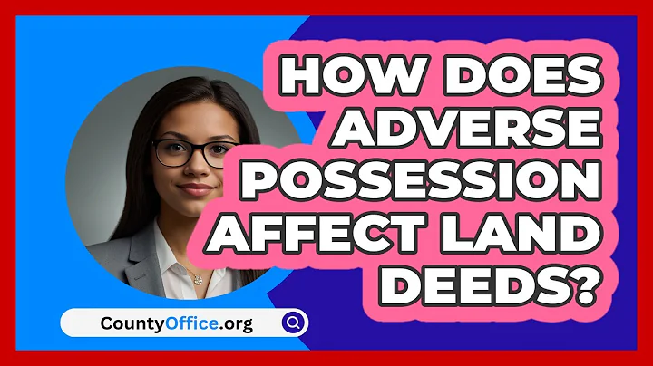 How Does Adverse Possession Affect Land Deeds? - CountyOffice.org
