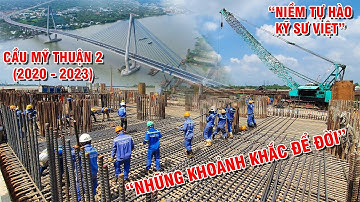 Khoảnh khắc để đời! Quá trình xây dựng Cầu Mỹ Thuận 2 (2020 - 2023) | NIỀM TỰ HÀO KỸ SƯ VIỆT