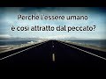 Perché l’essere umano è così attratto dal peccato?