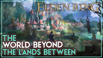 Elden Ring Lore - The World Beyond The Lands Between