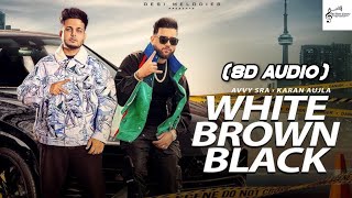 WHITE BROWN BLACK (8D AUDIO) :- AVVY SRA Ft. KARAN AUJLA || THE MUSIC FACTORY ||