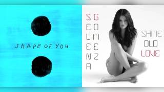 "Same Old Shape of You" (Mixed Mashup) - Ed Sheeran, Selena Gomez