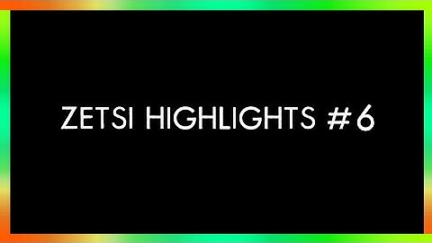 Zetsi Highlights #6