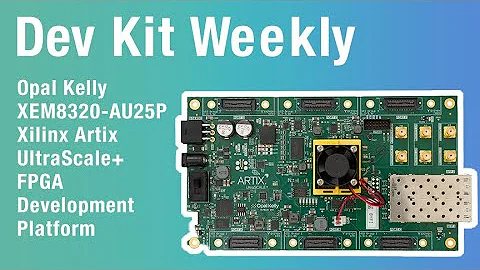 Dev Kit Weekly: Opal Kelly XEM8320-AU25P AMD/Xilinx Artix UltraScale+ FPGA Development Platform