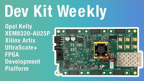 Dev Kit Weekly: Opal Kelly XEM8320-AU25P AMD/Xilinx Artix UltraScale+ FPGA Development Platform