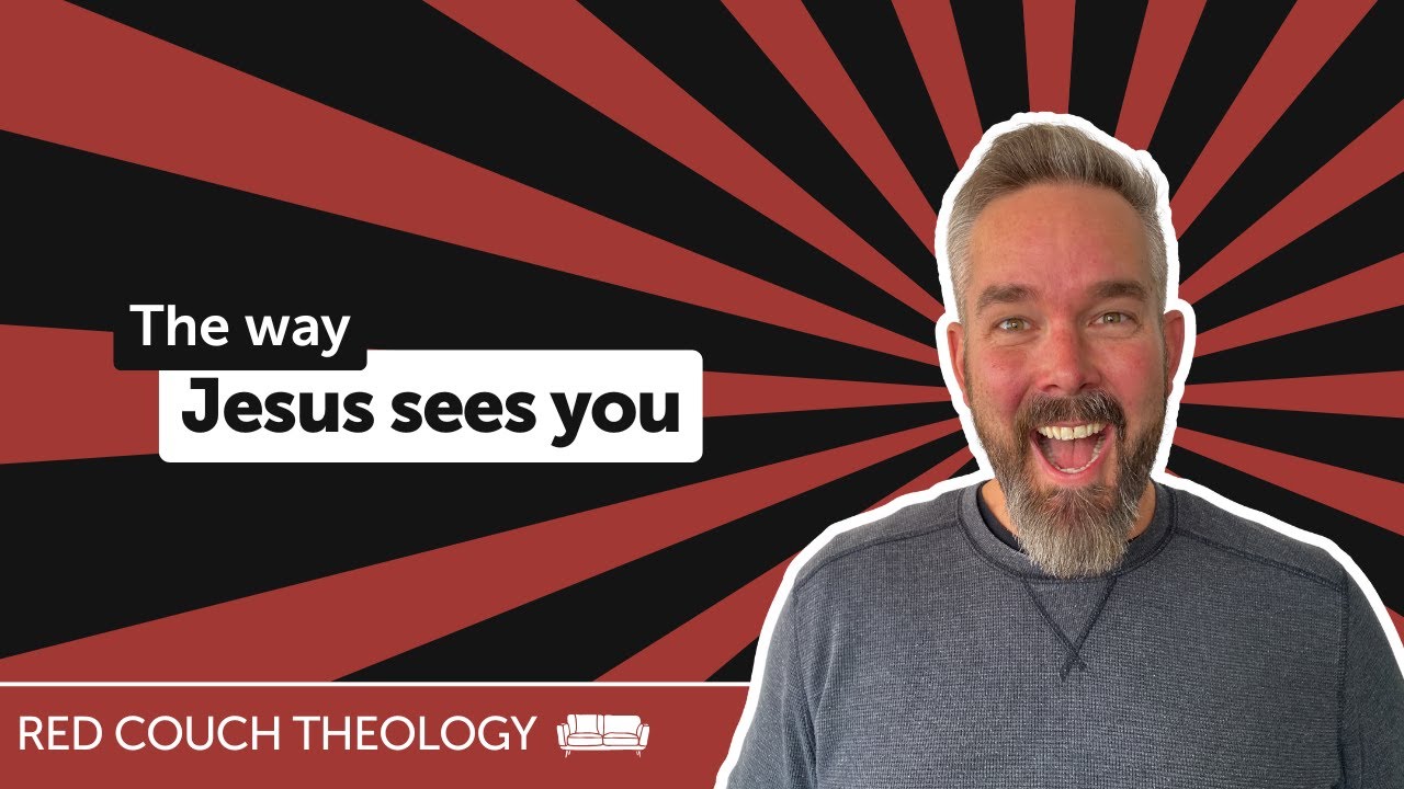 The Way Jesus Sees You | Red Couch Theology