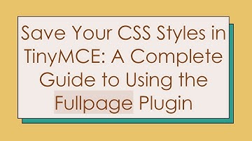 Save Your CSS Styles in TinyMCE: A Complete Guide to Using the Fullpage Plugin