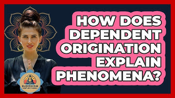 How Does Dependent Origination Explain Phenomena? - Buddhism Reflections