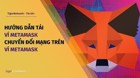 Hướng dẫn tải ví Metamask và chuyển đổi mạng trên Metamask