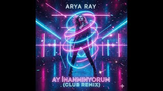 Arya Ray Ay İnanmıyorum Club Dance Remix