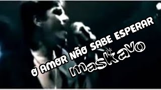 Miniatura del video "Maskavo - O Amor Não Sabe Esperar"